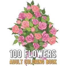 100 Flowers Coloring Book: An Adult Coloring Book with Bouquets Wreaths Swirls Patterns Decorati... Paperback, Independently Published