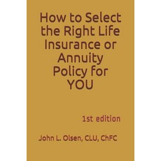 How to Select the Right Life Insurance or Annuity Policy for YOU: 1st edition Paperback, Independently Published