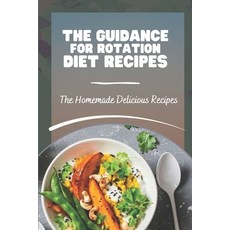 (영문도서) The Guidance For Rotation Diet Recipes: The Homemade Delicious Recipes: Rotation Diet Dishes Paperback, Independently Published, English, 9798471429017