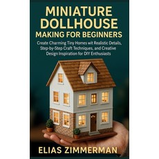 (영문도서)Miniature Dollhouse Making for Beginners: Create Charming Tiny Homes with Realis... Paperback, Independently Published, English, 9798273726406