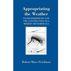 (영문도서) Appropriating the Weather: Vilhelm Bjerknes and the Construction of a Modern Meteorology Hardcover, Cornell University Press, English, 9780801420627