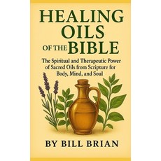 (영문도서)Healing Oils of the Bible: The Spiritual and Therapeutic Power of Sacred Oils fr... Paperback, Independently Published, English, 9798270114237