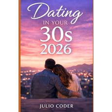 (영문도서)Dating in Your 30s 2026: Confidence Clarity and Real Connection in a Modern Da... Paperback, Independently Published, English, 9798245112039 Independently Published, English, 9798245112039