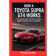 (영문도서)How A Toyota Supra GT4 Works: The Engineering Behind Japan's Turbocharged Track... Paperback, Independently Published, English, 9798298179096
