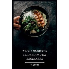 (영문도서) Type 1 Diabetes Cookbook for Beginners: Your Guide to Delicious Meals & a 30-Day Plan for Typ... Paperback, Independently Published, English, 9798870782546