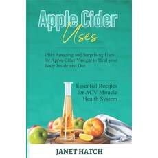 Apple Cider Uses: 150+ Amazing and Surprising Uses for Apple Cider Vinegar to Heal your Body Inside ... Paperback, Independently Published, English, 9798565480016