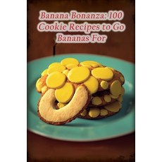 (영문도서) Banana Bonanza: 100 Cookie Recipes to Go Bananas For Paperback, Independently Published, English, 9798852753847