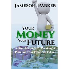 (영문도서) Your Money Your Future: A Simple Guide To Creating A Plan For Your Financial Future Paperback, Independently Published, English, 9798861086424