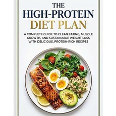 (영문도서)The High-Protein Diet Plan: A Complete Guide to Clean Eating Muscle Growth and... Paperback, Independently Published, English, 9798199535625 Independently Published, English, 9798199535625