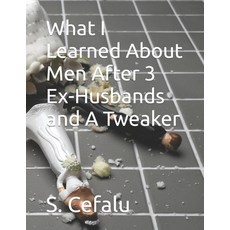 (영문도서) What I Learned About Men After 3 Ex-Husbands and A Tweaker Paperback, Independently Published, English, 9798880450886