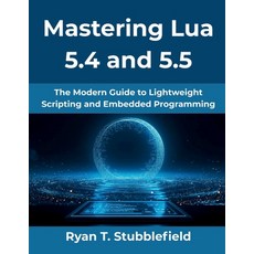(영문도서)Mastering Lua 5.4 and 5.5: The Modern Guide to Lightweight Scripting and Embedde... Paperback, Independently Published, English, 9798270378875