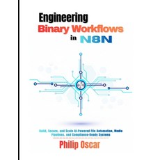 (영문도서)Engineering Binary Workflows in n8n: Build Secure and Scale AI-Powered File Au... Paperback, Independently Published, English, 9798244511093