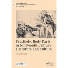 (영문도서) Prosthetic Body Parts in Nineteenth-Century Literature and Culture Hardcover, Palgrave MacMillan, English, 9783030785888