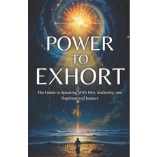 (영문도서)Power to Exhort: The Guide to Speaking With Fire Authority and Supernatural Im... Paperback, Independently Published, English, 9798263452131