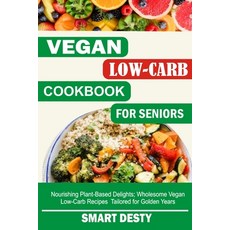 (영문도서) Vegan Low-Carb Cookbook for Seniors: Nourishing Plant-Based Delights; Wholesome Vegan Low-Car... Paperback, Independently Published, English, 9798878271783