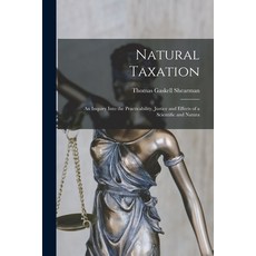 (영문도서) Natural Taxation: An Inquiry Into the Practicability Justice and Effects of a Scientific and... Paperback, Legare Street Press, English, 9781017905212