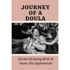 (영문도서) Journey Of A Doula: Stories Of Giving Birth At Home She Experienced: Postpartum Depression Paperback, Independently Published, English, 9798513196617