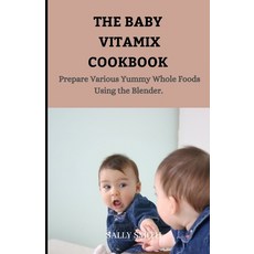 (영문도서) The Baby Vitamix Cookbook: Prepare Various Yummy Whole Foods Using the Blender. Paperback, Independently Published, English, 9798486028977
