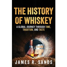 (영문도서) The History of Whiskey: A Global Journey Through Time Tradition and Taste Paperback, Independently Published, English, 9798310543997
