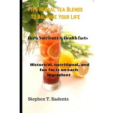 Five herbal tea blends to balance your life.: Nutrient historical and fun facts on each ingredient Paperback, Independently Published, English, 9798693074484