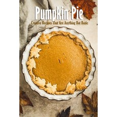 Pumpkin Pie: Creative Recipes That Are Anything But Basic: Pie Recipes Book Paperback, Independently Published, English, 9798583261857