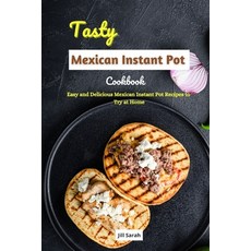 (영문도서) Tasty Mexican Instant Pot Cookbook: Easy and Delicious Mexican Instant Pot Recipes to Try at ... Paperback, Independently Published