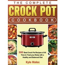 The Complete Crock Pot Cookbook: 500 Best Crock Pot Recipes of All Time to Treat your Body with a He... Hardcover, Kyle Malec, English, 9781649845498