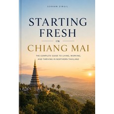 (영문도서)Starting Fresh in Chiang Mai: The Ultimate Expat Guide to Living Retiring Buyi... Paperback, Independently Published, English, 9798188966577