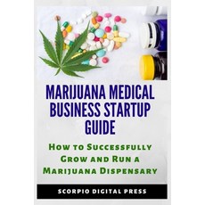 Marijuana Medical Business Startup Guide: How to Successfully Grow and Run a Marijuana Dispensary Paperback, Independently Published