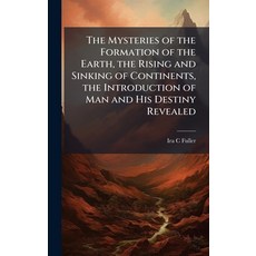 (영문도서)The Mysteries of the Formation of the Earth the Rising and Sinking of Continent... Hardcover, Hutson Street Press, English, 9781025216997