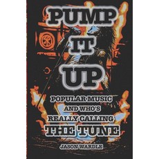 (영문도서)Pump it Up: Music and Who's Really Calling the Tune (1900-2025) Paperback, Independently Published, English, 9798278030270