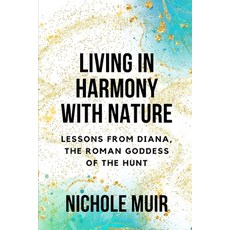 (영문도서) Living in Harmony with Nature: Lessons from Diana the Roman Goddess of the Hunt Paperback, Independently Published, English, 9798878262446