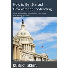 (영문도서) How to Get Started in Government Contracting: The AI Advantage in Government Co... Paperback, Lulu.com, English, 9781300969860