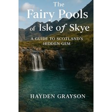 (영문도서)The Fairy Pools of Isle of Skye: A guide to Scotland's hidden gem Paperback, Independently Published, English, 9798271040047 Independently Published, English, 9798271040047