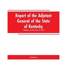 (영문도서)Report of the Adjutant General of the State of Kentucky: Soldiers of the War of... Paperback, Alpha Edition, English, 9789353603267 Alpha Edition, English, 9789353603267