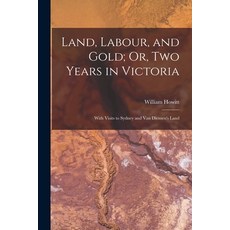(영문도서) Land Labour and Gold; Or Two Years in Victoria: With Visits to Sydney and Van Diemen's Land Paperback, Legare Street Press, English, 9781017155341