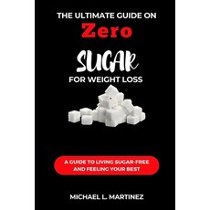(영문도서) The Ultimate Guide on Zero Sugar For Weight Loss: A Guide to Living Sugar-Free and Feeling Yo... Paperback, Independently Published, English, 9798873831272