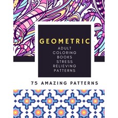 Geometric Adult Coloring Books Stress Relieving Patterns: Geometric Shapes Coloring Book for Adults ... Paperback, Independently Published
