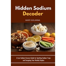 (영문도서)Hidden Sodium Decoder: A Low-Sodium Grocery Guide for Spotting Sodium Traps and... Paperback, Mindplusfood, English, 9798349299438 Mindplusfood, English, 9798349299438