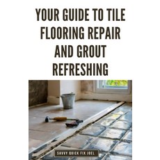 (영문도서) Your Guide to Tile Flooring Repair and Grout Refreshing: Step-by-Step Instructions for Replac... Paperback, Independently Published, English, 9798878169189