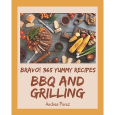 Bravo! 365 Yummy BBQ and Grilling Recipes: A Timeless Yummy BBQ and Grilling Cookbook Paperback, Independently Published