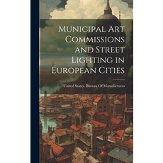 (영문도서) Municipal Art Commissions and Street Lighting in European Cities Hardcover, Legare Street Press, English, 9781021144287