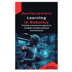 (영문도서)Reinforcement Learning in Robotics: Training autonomous agents to navigate compl... Paperback, Independently Published, English, 9798247851165