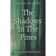 (영문도서) The Shadows In The Pines: A Collection Of Short Stories Paperback, Independently Published, English, 9798393706678