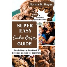 (영문도서) Super Easy Cookie Recipes Guide: Simple Step by Step Quick & Delicious Cookies for Beginners Paperback, Independently Published, English, 9798851673474