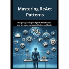 (영문도서)Mastering ReAct Patterns: Designing Intelligent Agents That Reason and Act Using... Paperback, Independently Published, English, 9798287491949