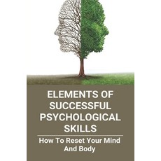 Elements Of Successful Psychological Skills: How To Reset Your Mind And Body: Psychological Skills F... Paperback, Independently Published, English, 9798734341261