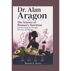 (영문도서)Dr. Alan Aragon: The Science of Women's Nutrition: Fuel Your Body for Strength ... Paperback, Independently Published, English, 9798197067777 Independently Published, English, 9798197067777