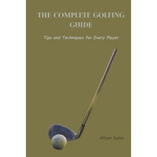 (영문도서) The Complete Golfing Guide: Tips and Techniques for Every Player Paperback, Independently Published, English, 9798876603807