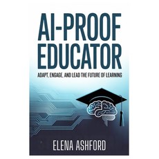 (영문도서)AI-Proof Educator: Adapt Engage and Lead the Future of Learning Paperback, Independently Published, English, 9798289067777